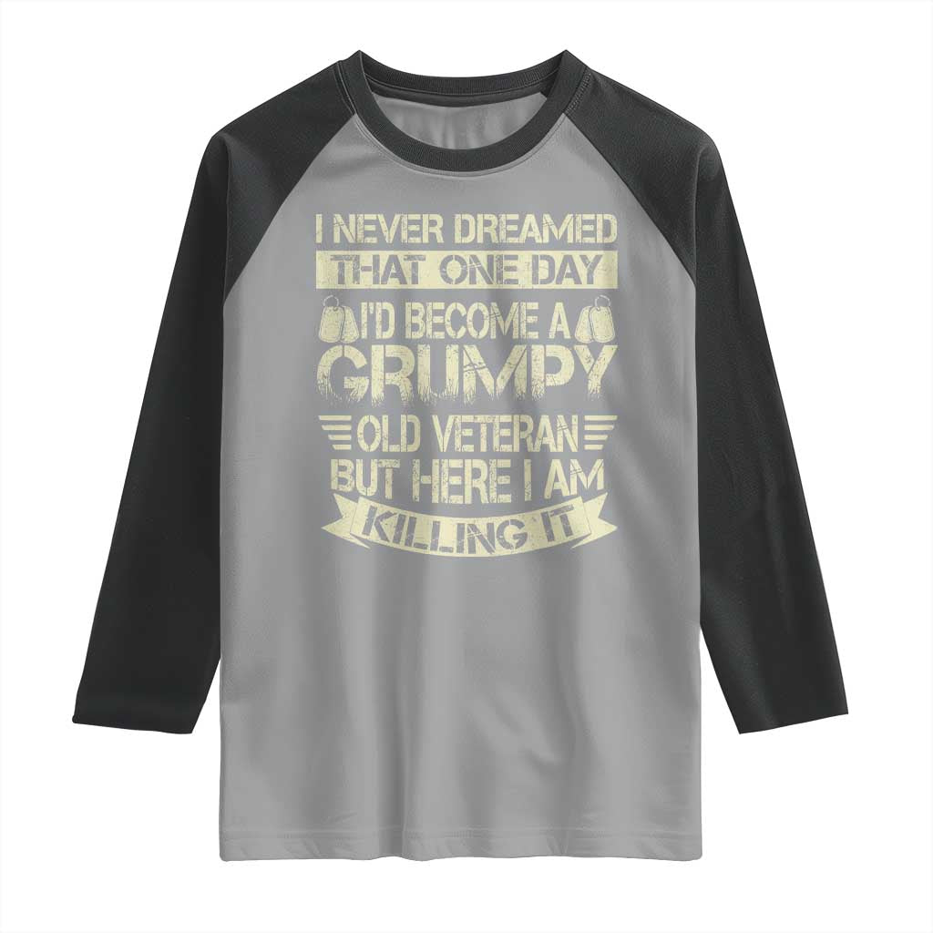 I Never Dreamed That One Day Id Become A Grumpy Old Veteran But Here I Am Killing It Raglan Shirt - Wonder Print Shop
