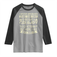 I Never Dreamed That One Day Id Become A Grumpy Old Veteran But Here I Am Killing It Raglan Shirt - Wonder Print Shop