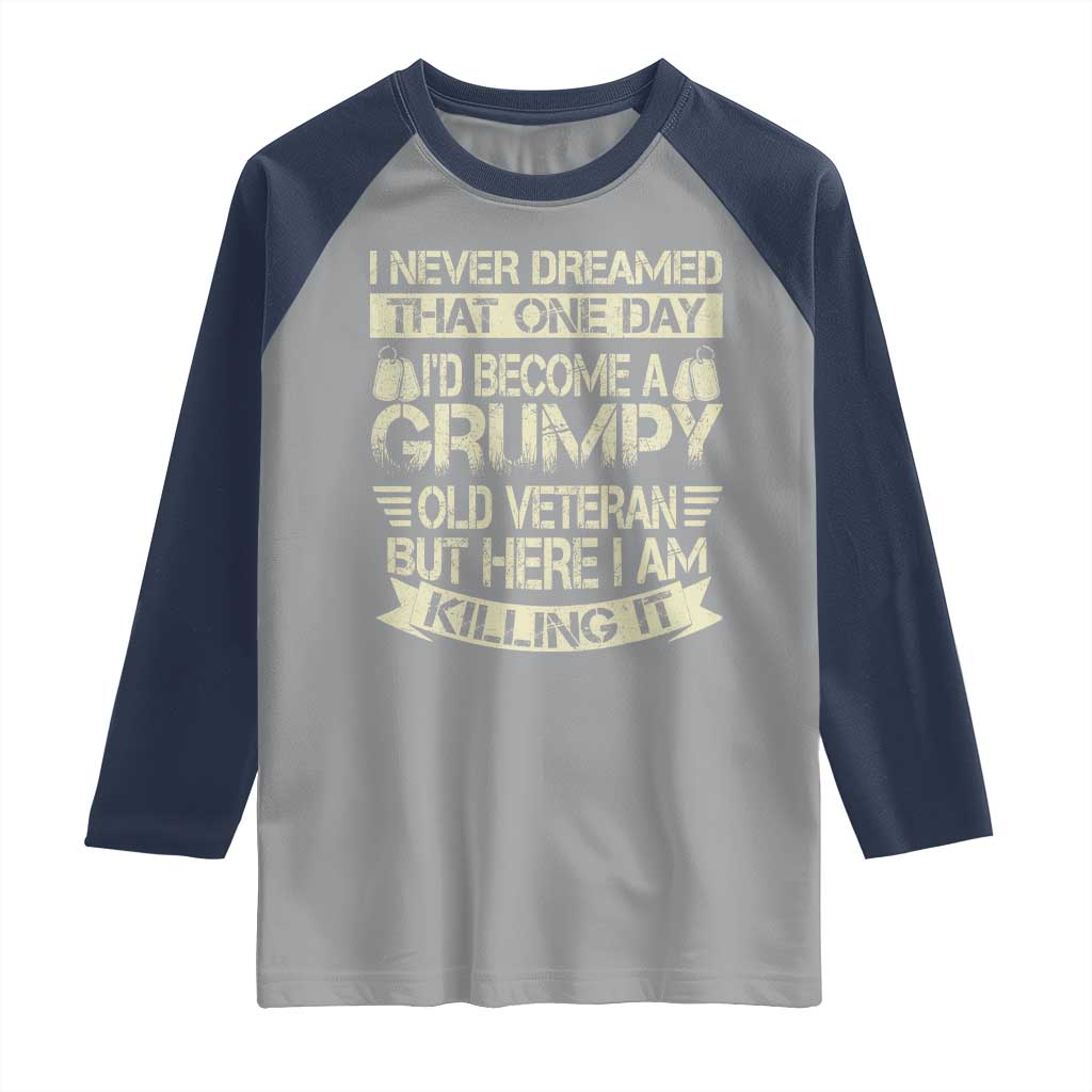 I Never Dreamed That One Day Id Become A Grumpy Old Veteran But Here I Am Killing It Raglan Shirt - Wonder Print Shop