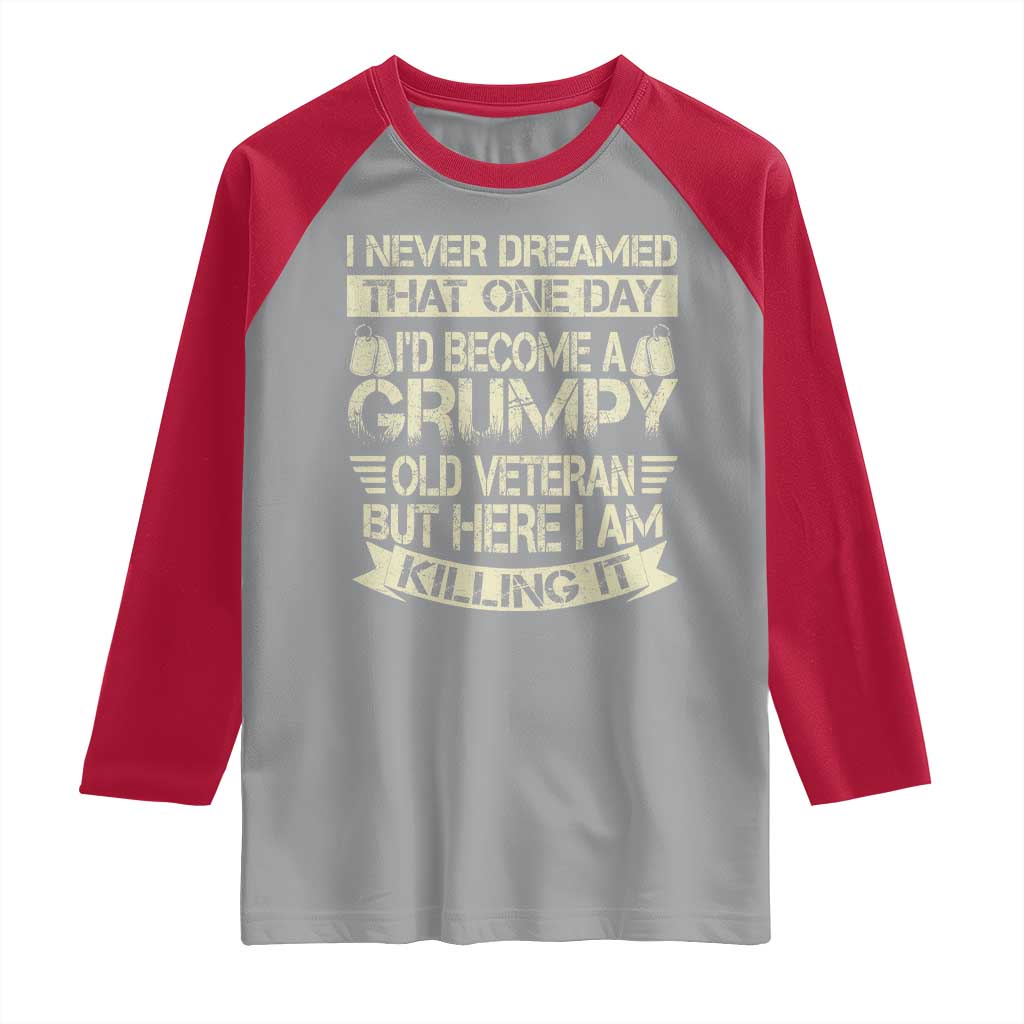 I Never Dreamed That One Day Id Become A Grumpy Old Veteran But Here I Am Killing It Raglan Shirt - Wonder Print Shop