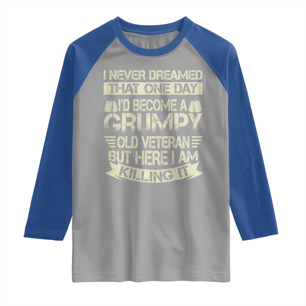 I Never Dreamed That One Day Id Become A Grumpy Old Veteran But Here I Am Killing It Raglan Shirt - Wonder Print Shop