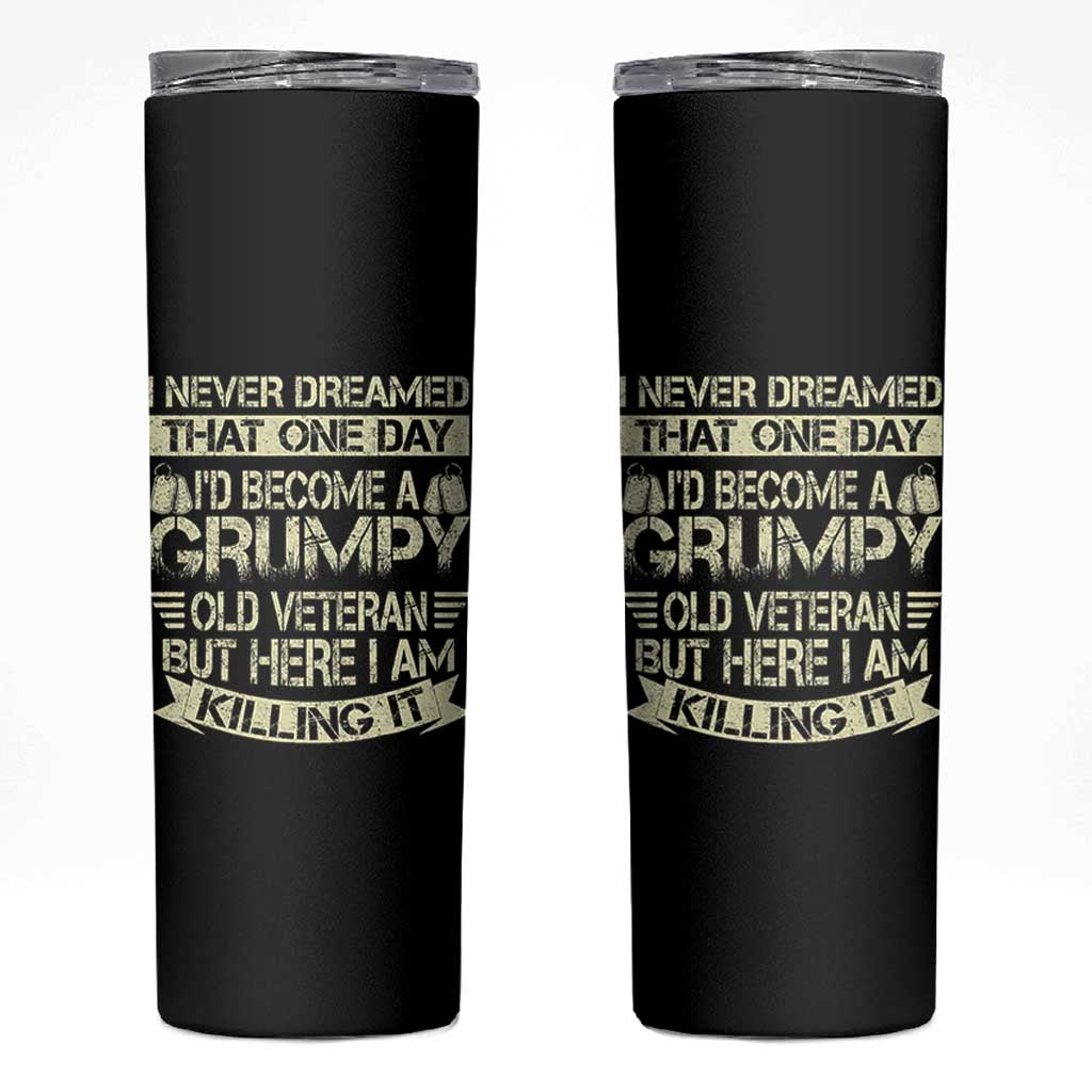 I Never Dreamed That One Day Id Become A Grumpy Old Veteran But Here I Am Killing It Skinny Tumbler - Wonder Print Shop