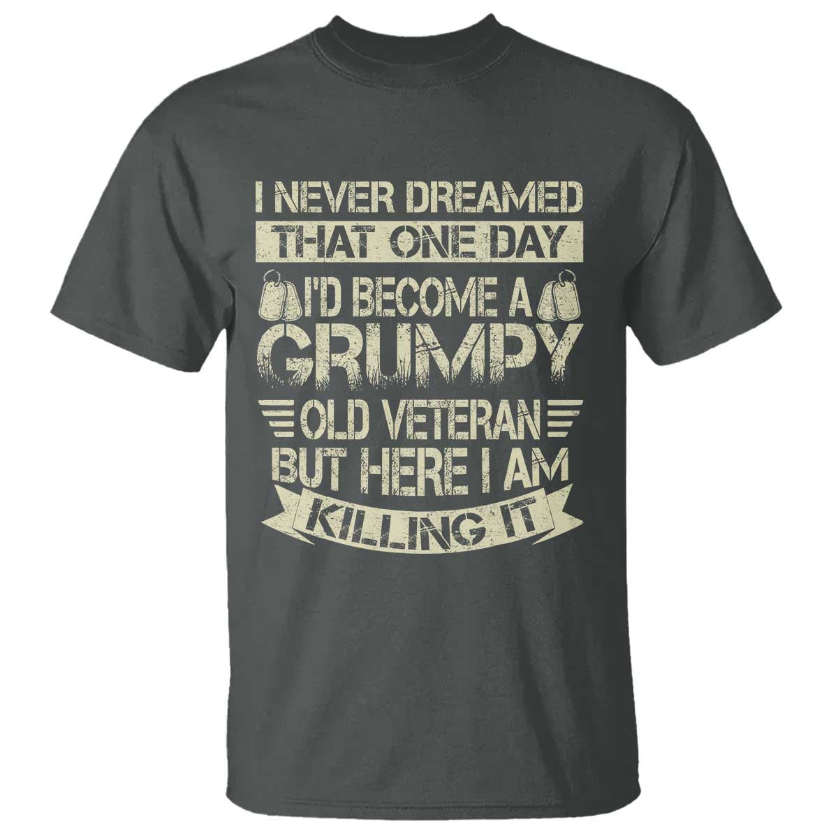 I Never Dreamed That One Day Id Become A Grumpy Old Veteran But Here I Am Killing It T Shirt - Wonder Print Shop