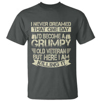 I Never Dreamed That One Day Id Become A Grumpy Old Veteran But Here I Am Killing It T Shirt - Wonder Print Shop