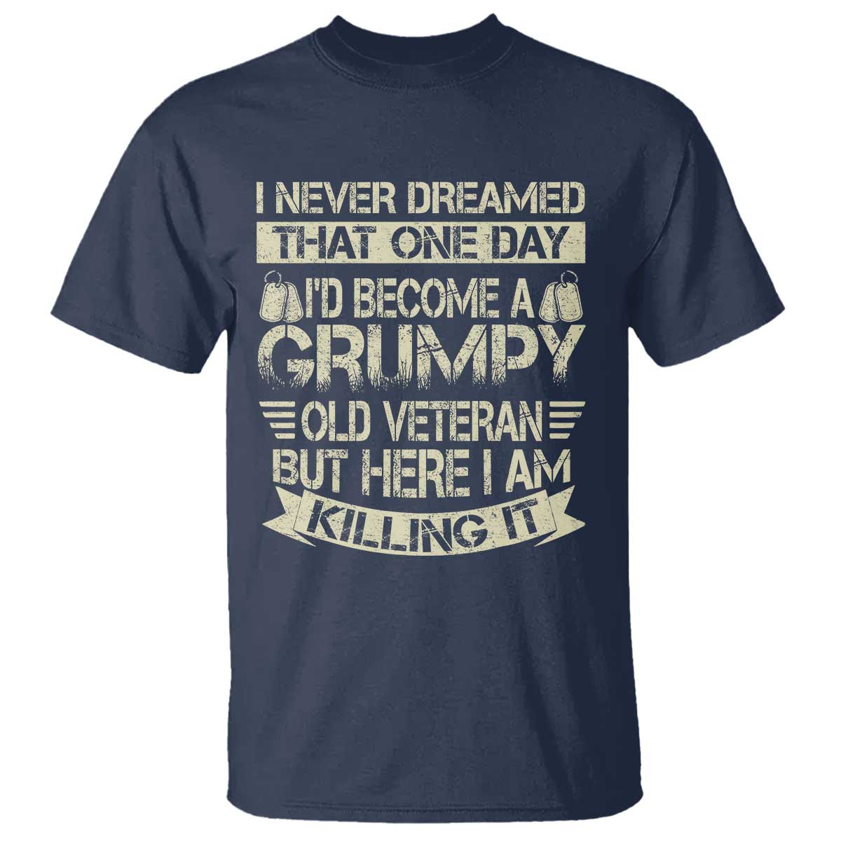 I Never Dreamed That One Day Id Become A Grumpy Old Veteran But Here I Am Killing It T Shirt - Wonder Print Shop