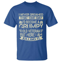 I Never Dreamed That One Day Id Become A Grumpy Old Veteran But Here I Am Killing It T Shirt - Wonder Print Shop