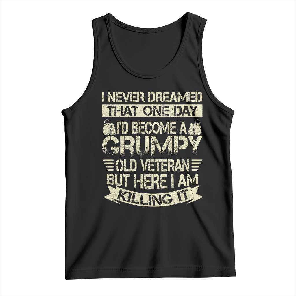 I Never Dreamed That One Day Id Become A Grumpy Old Veteran But Here I Am Killing It Tank Top - Wonder Print Shop