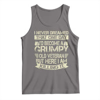 I Never Dreamed That One Day Id Become A Grumpy Old Veteran But Here I Am Killing It Tank Top - Wonder Print Shop