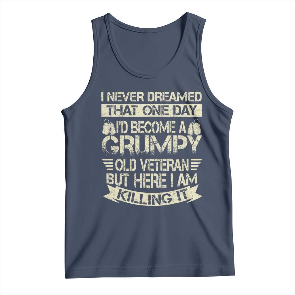 I Never Dreamed That One Day Id Become A Grumpy Old Veteran But Here I Am Killing It Tank Top - Wonder Print Shop