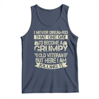 I Never Dreamed That One Day Id Become A Grumpy Old Veteran But Here I Am Killing It Tank Top - Wonder Print Shop