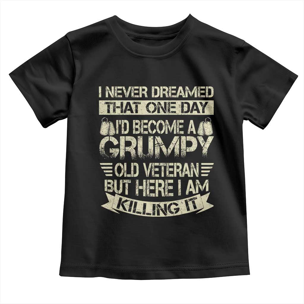 I Never Dreamed That One Day Id Become A Grumpy Old Veteran But Here I Am Killing It Toddler T Shirt - Wonder Print Shop