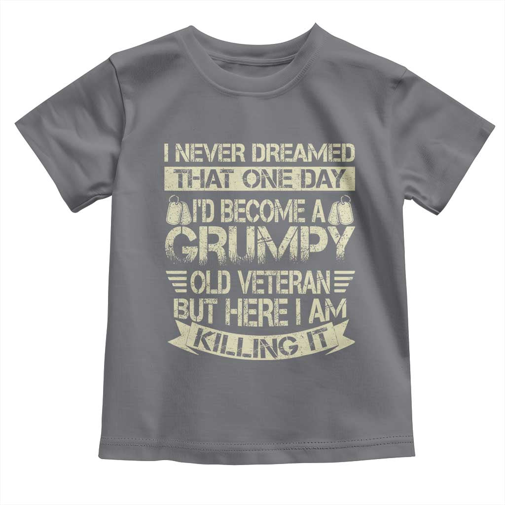 I Never Dreamed That One Day Id Become A Grumpy Old Veteran But Here I Am Killing It Toddler T Shirt - Wonder Print Shop