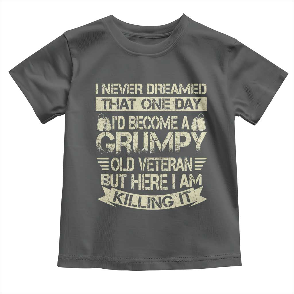 I Never Dreamed That One Day Id Become A Grumpy Old Veteran But Here I Am Killing It Toddler T Shirt - Wonder Print Shop