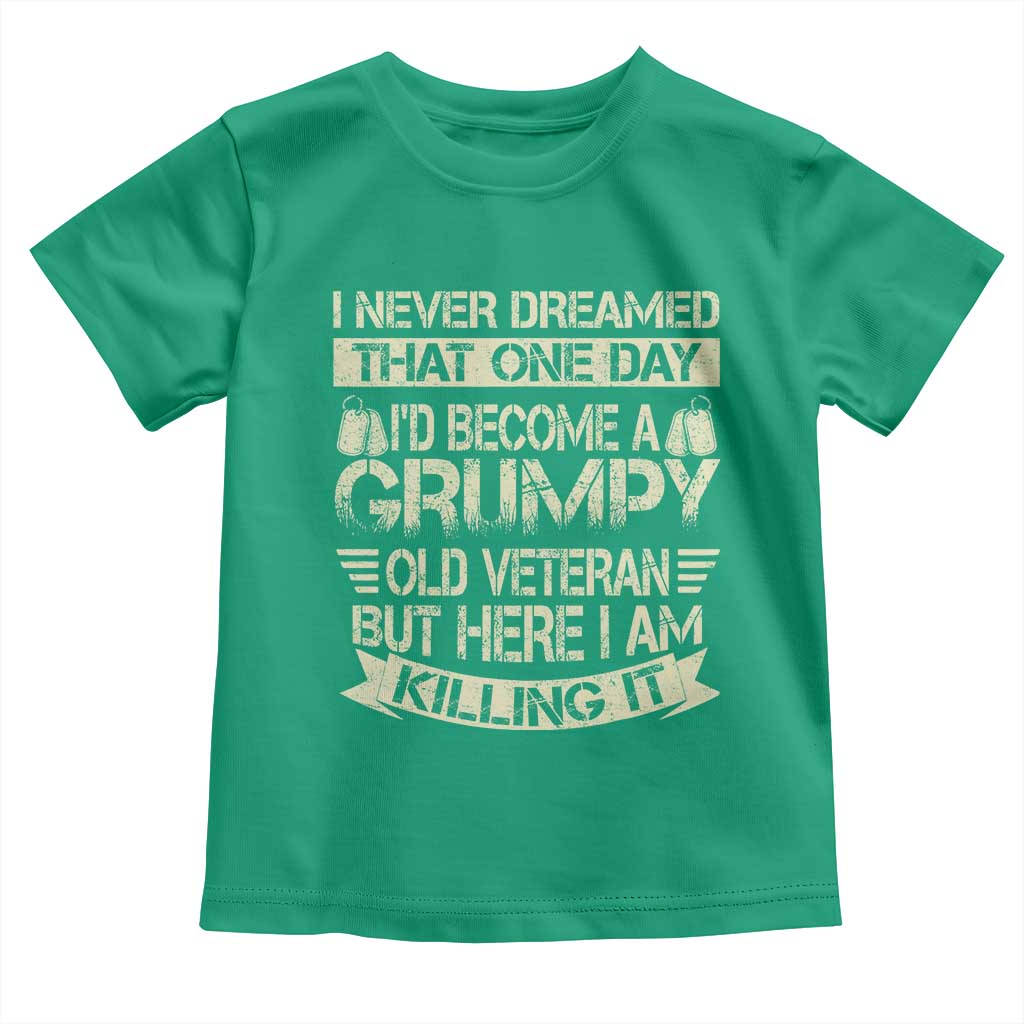 I Never Dreamed That One Day Id Become A Grumpy Old Veteran But Here I Am Killing It Toddler T Shirt - Wonder Print Shop
