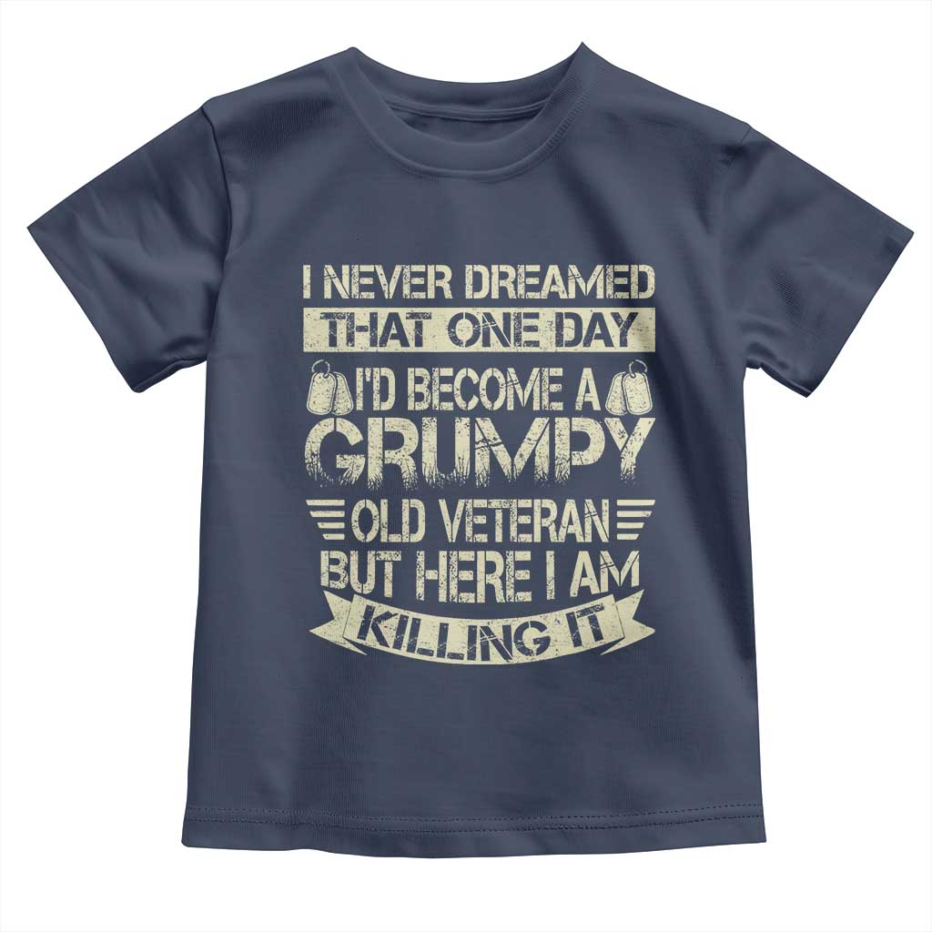 I Never Dreamed That One Day Id Become A Grumpy Old Veteran But Here I Am Killing It Toddler T Shirt - Wonder Print Shop