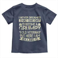 I Never Dreamed That One Day Id Become A Grumpy Old Veteran But Here I Am Killing It Toddler T Shirt - Wonder Print Shop