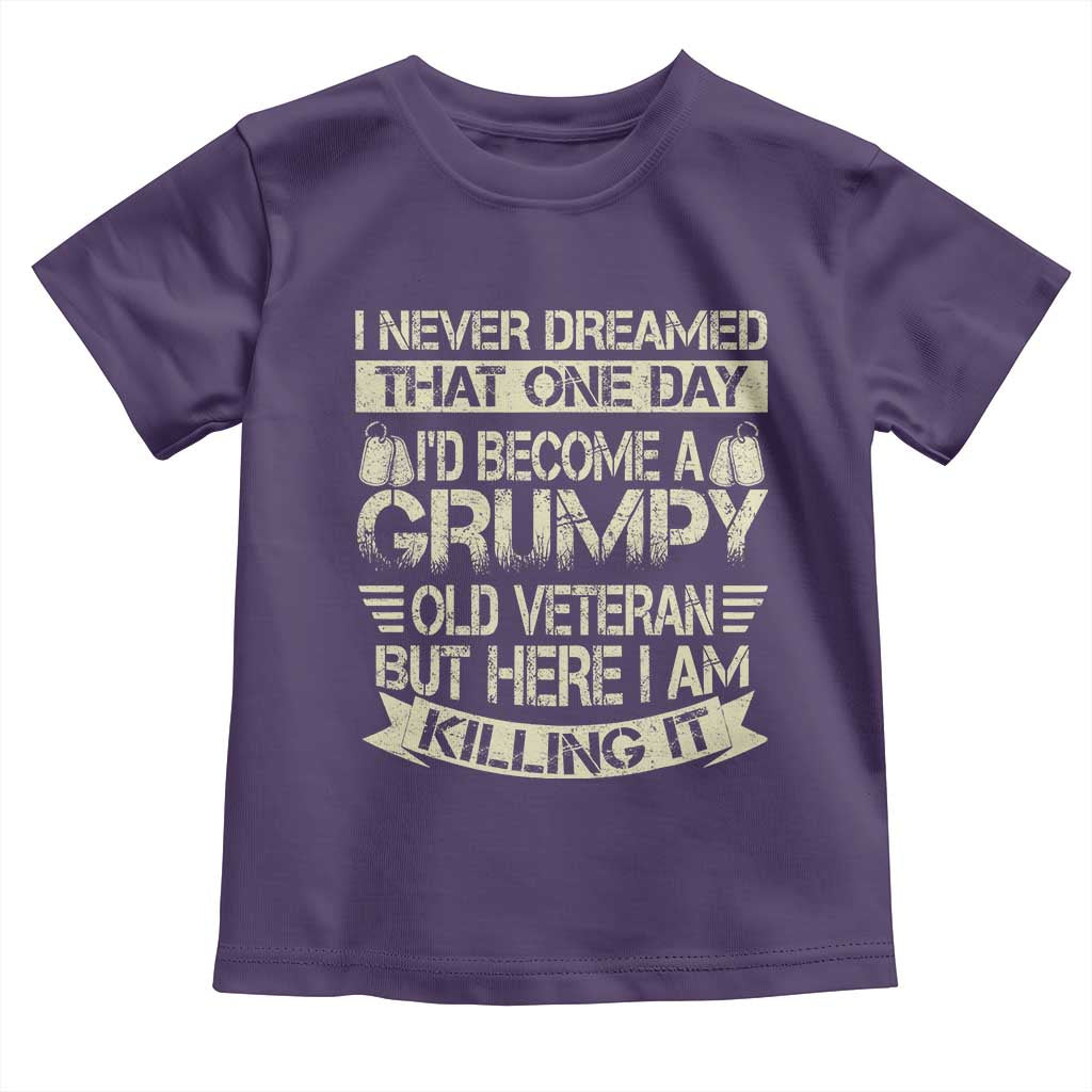 I Never Dreamed That One Day Id Become A Grumpy Old Veteran But Here I Am Killing It Toddler T Shirt - Wonder Print Shop