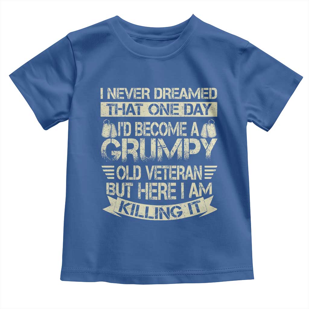 I Never Dreamed That One Day Id Become A Grumpy Old Veteran But Here I Am Killing It Toddler T Shirt - Wonder Print Shop
