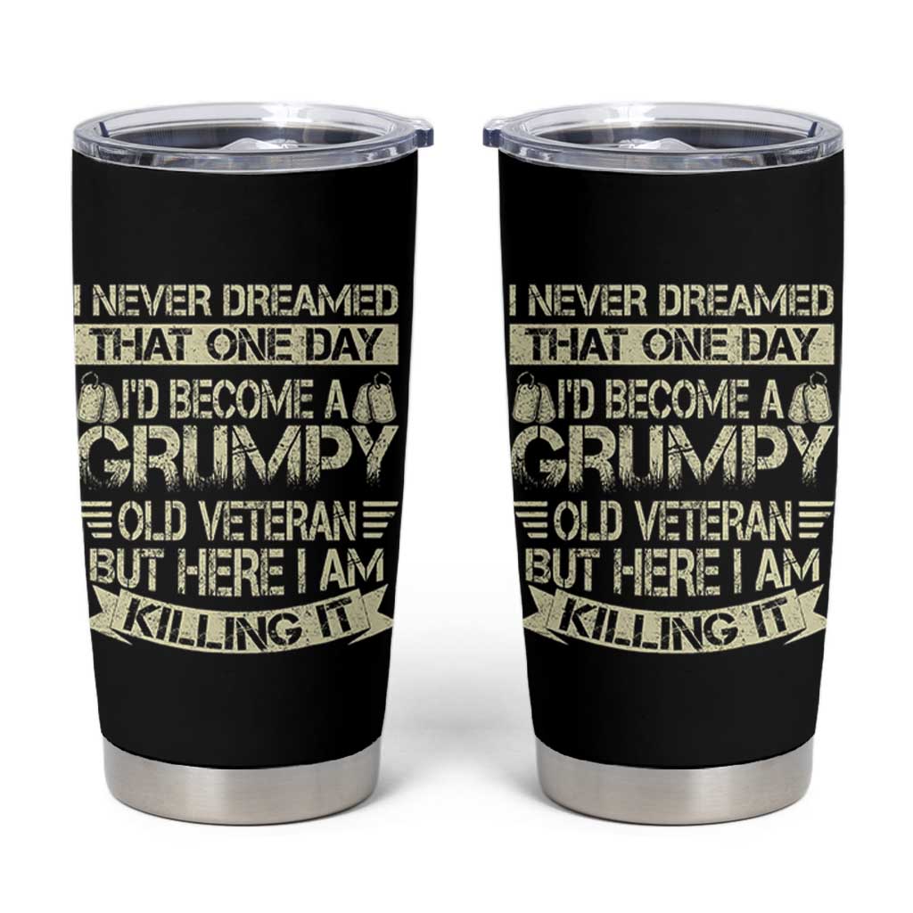 I Never Dreamed That One Day Id Become A Grumpy Old Veteran But Here I Am Killing It Tumbler Cup - Wonder Print Shop