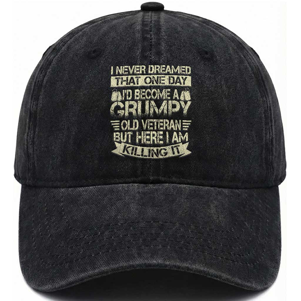 I Never Dreamed That One Day Id Become A Grumpy Old Veteran But Here I Am Killing It Washed Cotton Baseball Cap
