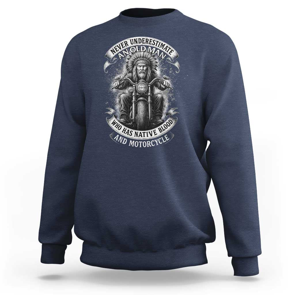 Never Underestimate An Old Man Who Has Native Blood And Motorcycle Sweatshirt Native American Biker - Wonder Print Shop