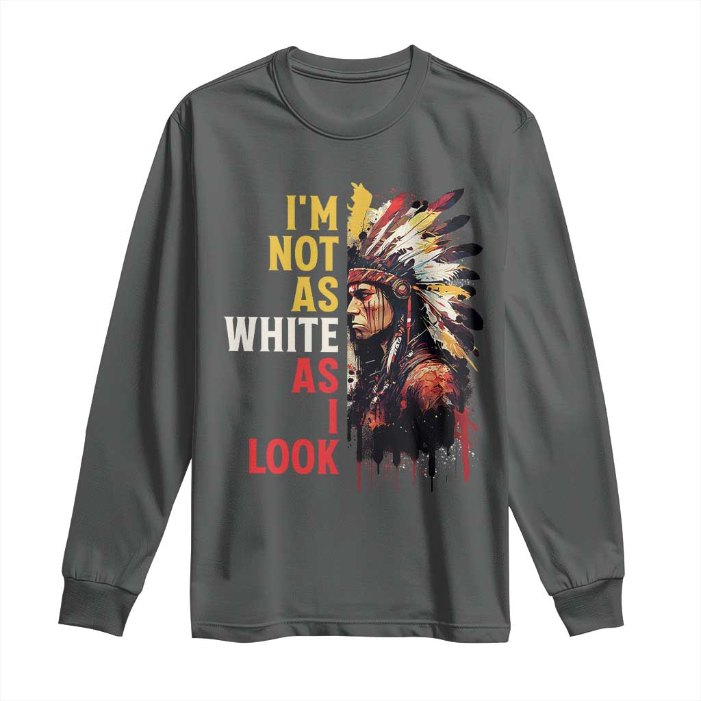 I Am Not As White As I Look Long Sleeve Shirt Native American Indian Day Pride - Wonder Print Shop