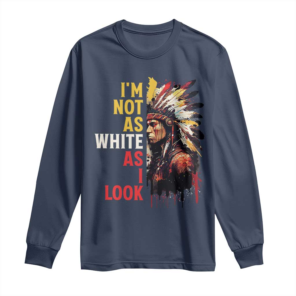 I Am Not As White As I Look Long Sleeve Shirt Native American Indian Day Pride - Wonder Print Shop