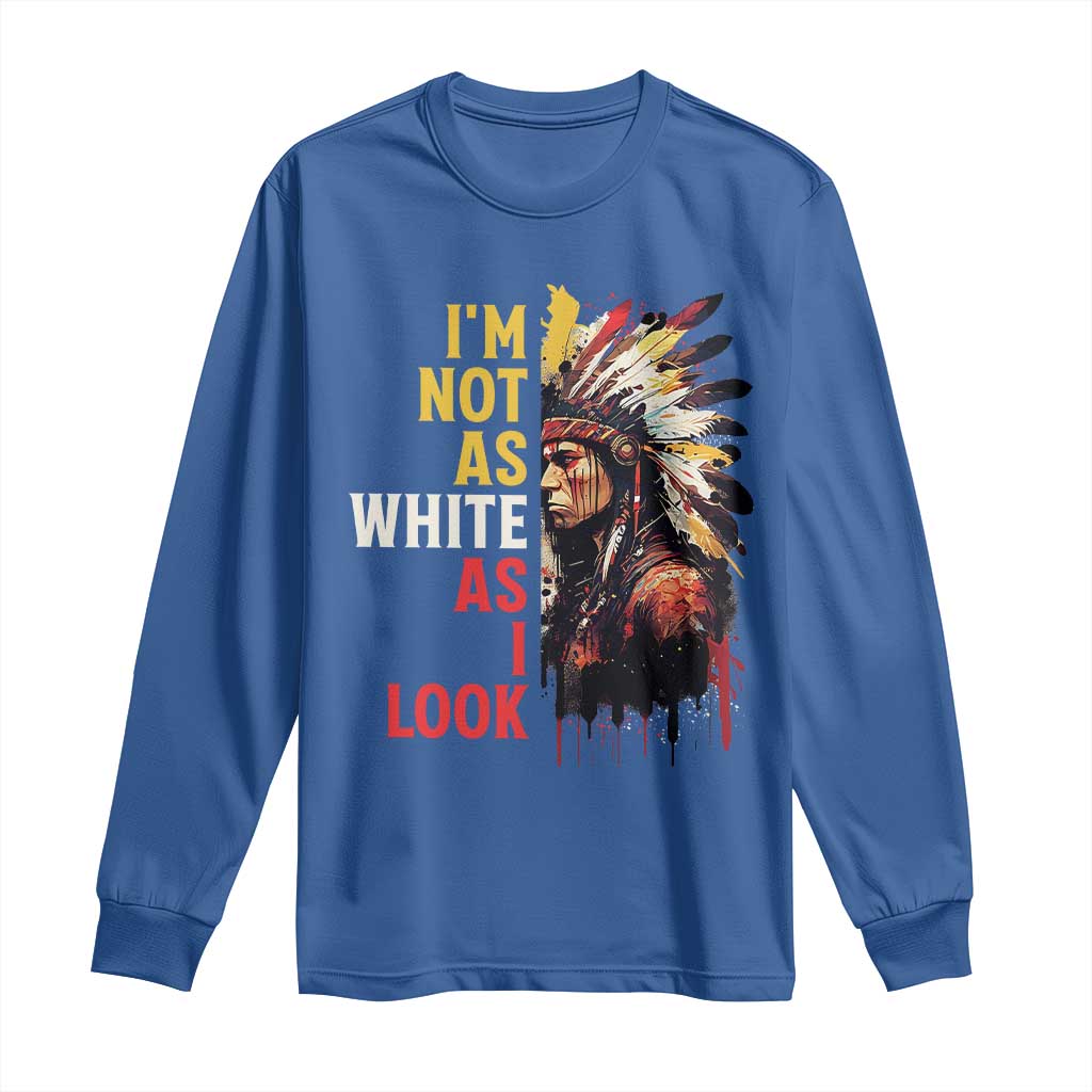 I Am Not As White As I Look Long Sleeve Shirt Native American Indian Day Pride - Wonder Print Shop