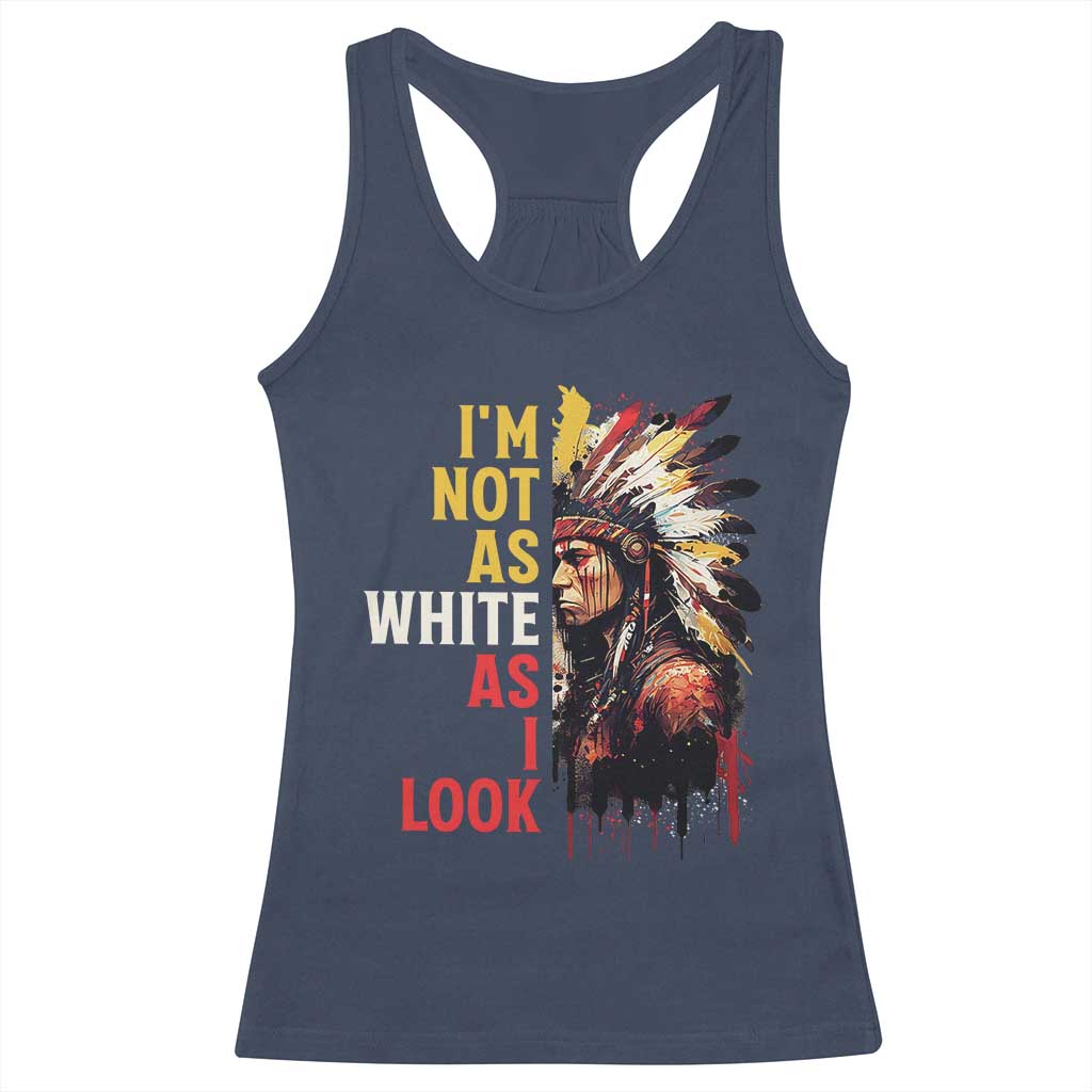 I Am Not As White As I Look Racerback Tank Top Native American Indian Day Pride - Wonder Print Shop