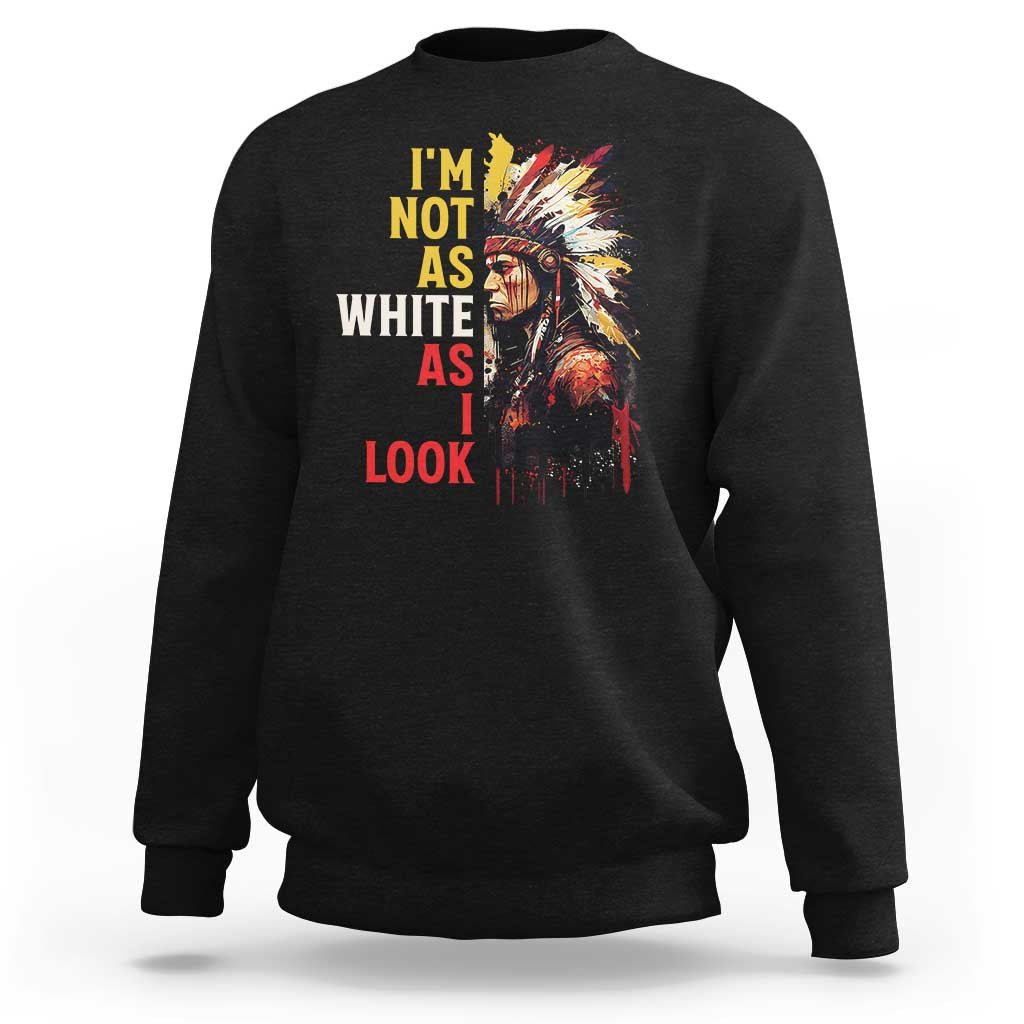 I Am Not As White As I Look Sweatshirt Native American Indian Day Pride - Wonder Print Shop