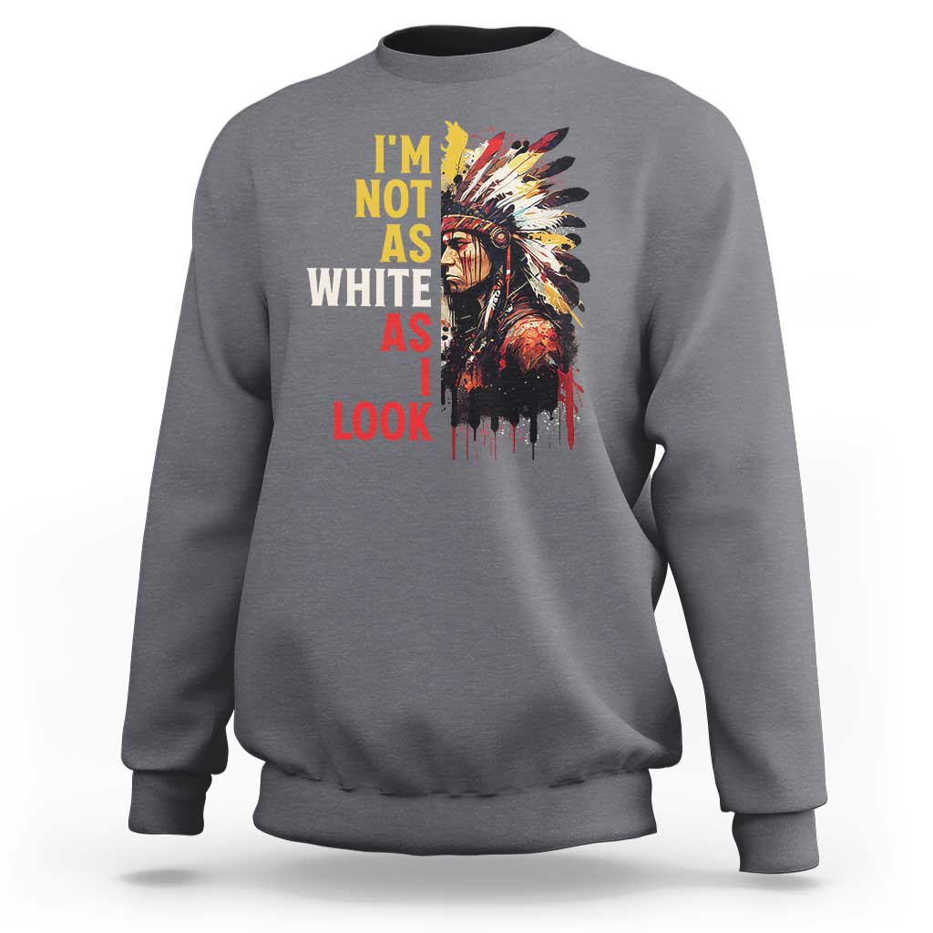 I Am Not As White As I Look Sweatshirt Native American Indian Day Pride - Wonder Print Shop