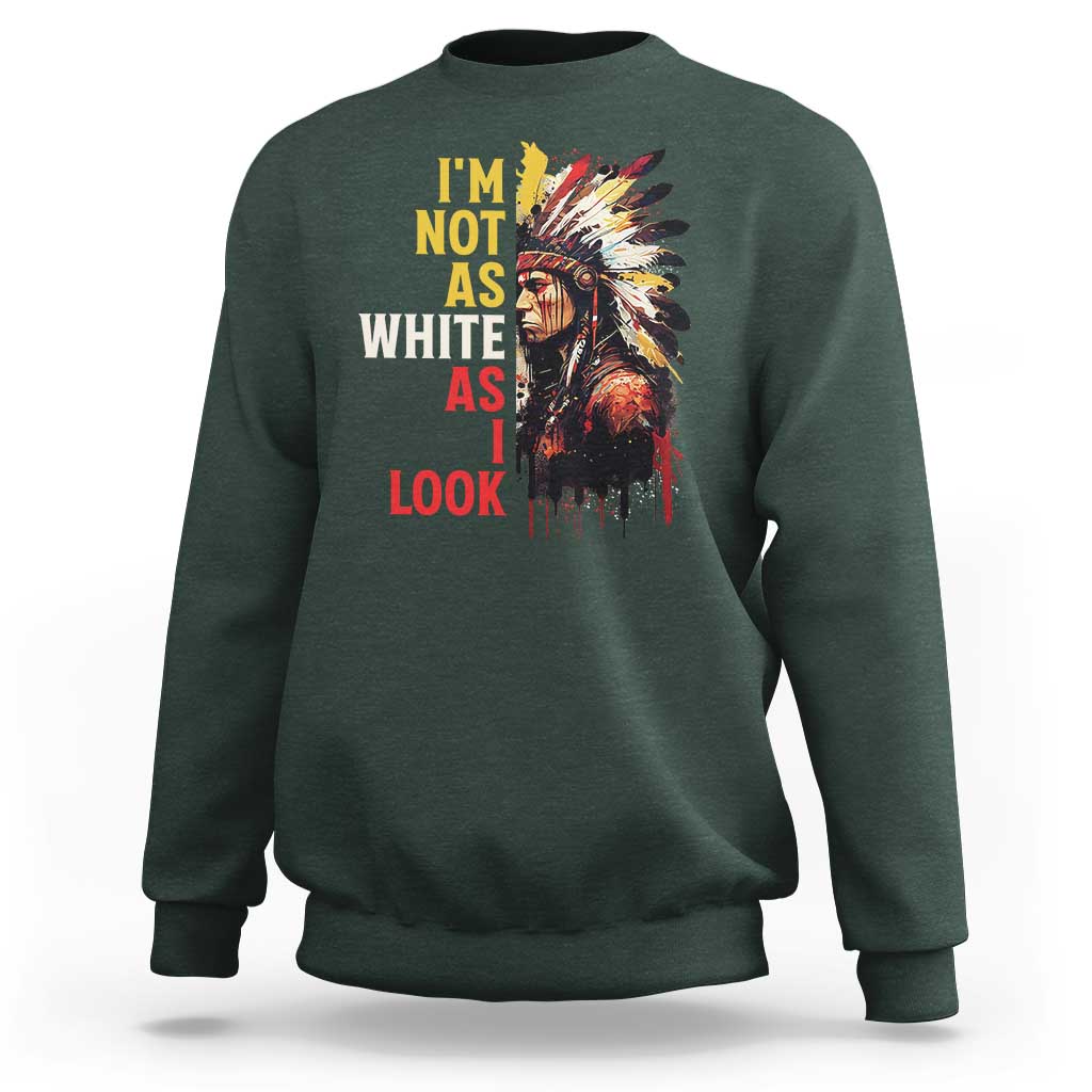 I Am Not As White As I Look Sweatshirt Native American Indian Day Pride - Wonder Print Shop
