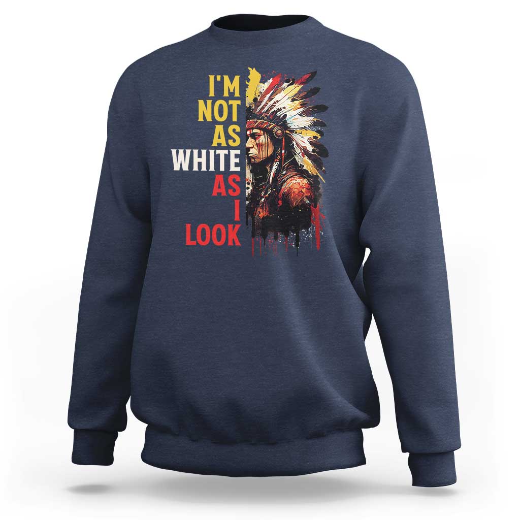 I Am Not As White As I Look Sweatshirt Native American Indian Day Pride - Wonder Print Shop