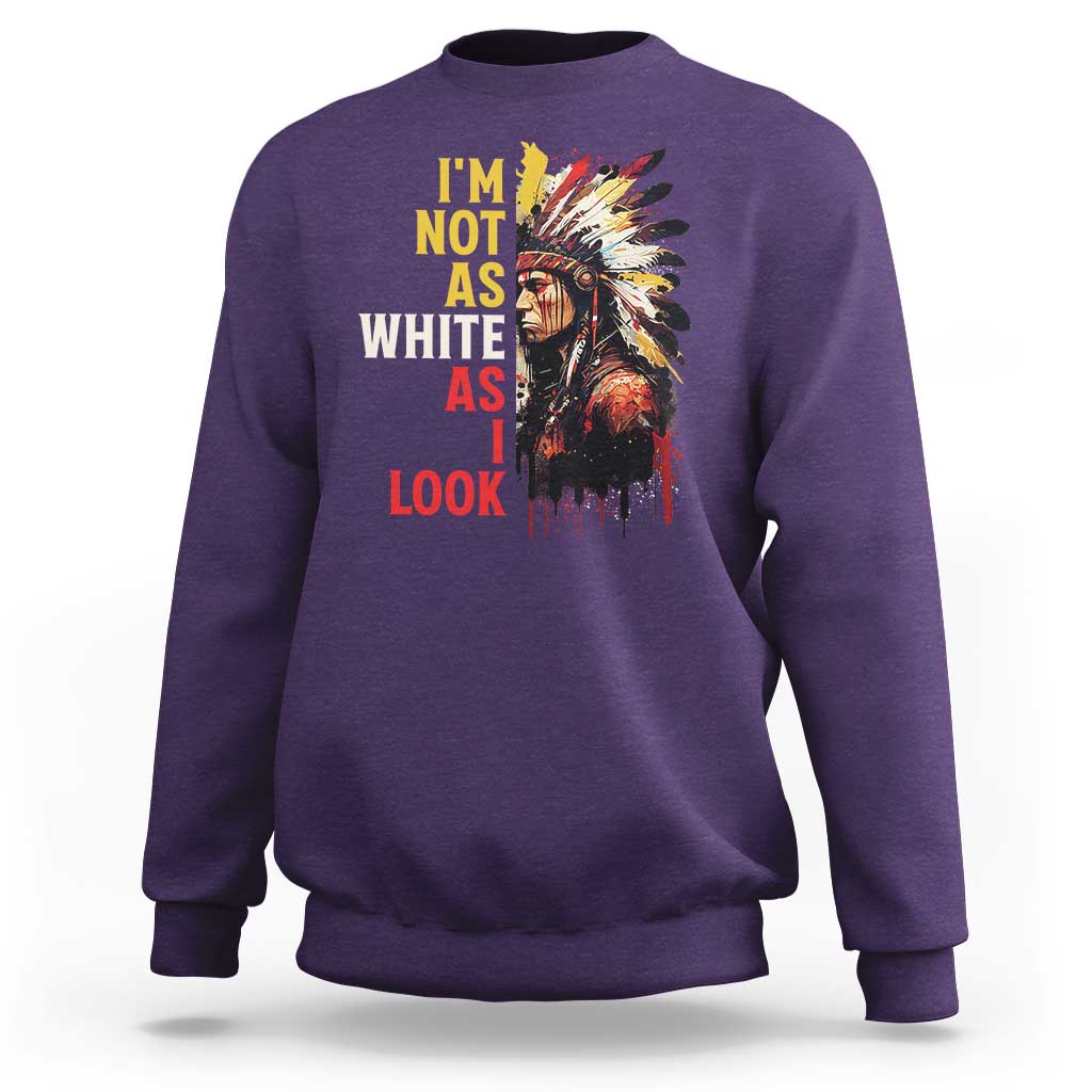 I Am Not As White As I Look Sweatshirt Native American Indian Day Pride - Wonder Print Shop