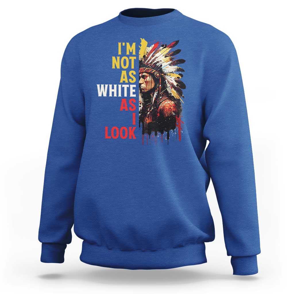 I Am Not As White As I Look Sweatshirt Native American Indian Day Pride - Wonder Print Shop