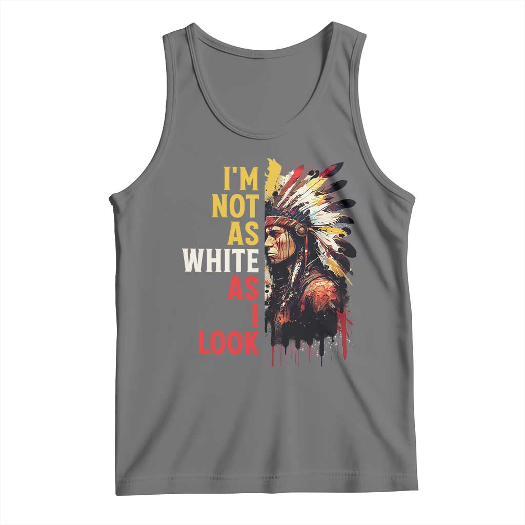 I Am Not As White As I Look Tank Top Native American Indian Day Pride - Wonder Print Shop