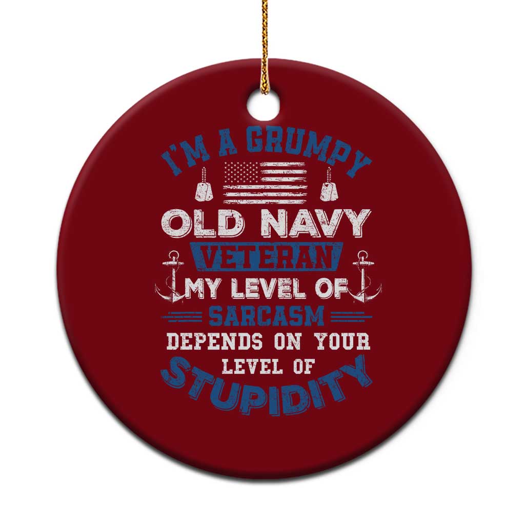 I Am A Grumpy Old Navy Veteran My Level Of Sarcasm Depends On Your Level Of Stupidity Ceramic Ornament - Wonder Print Shop