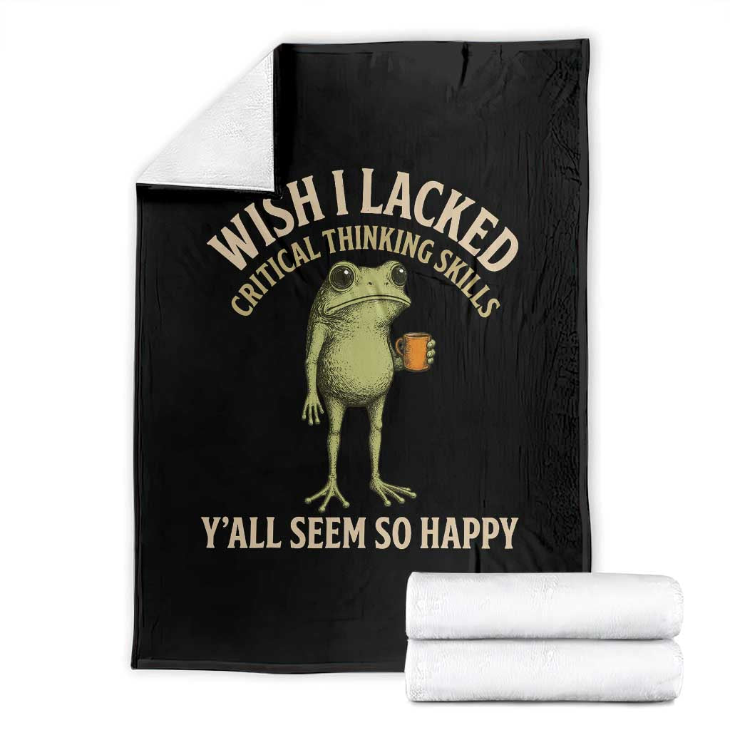 Wish I Lacked Critical Thinking Skills Y'all Seem So Happy Funny Frog Coffee Throw Blanket