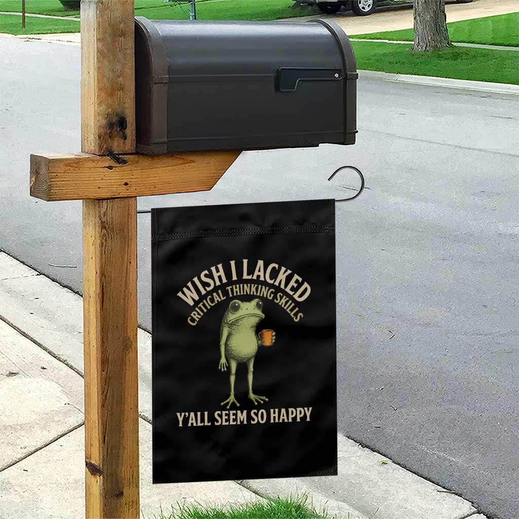 Wish I Lacked Critical Thinking Skills Y'all Seem So Happy Funny Frog Coffee Garden Flag