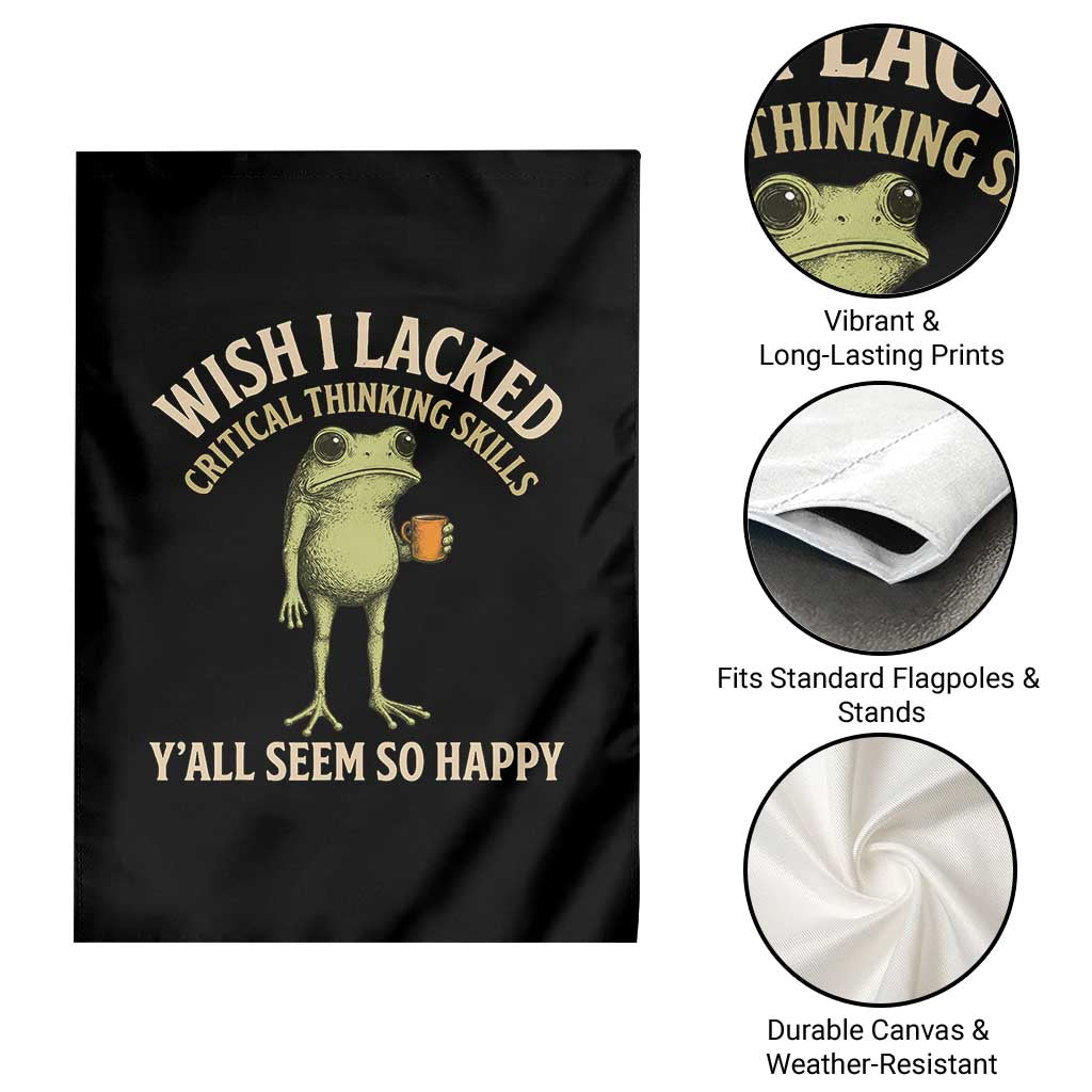 Wish I Lacked Critical Thinking Skills Y'all Seem So Happy Funny Frog Coffee Garden Flag