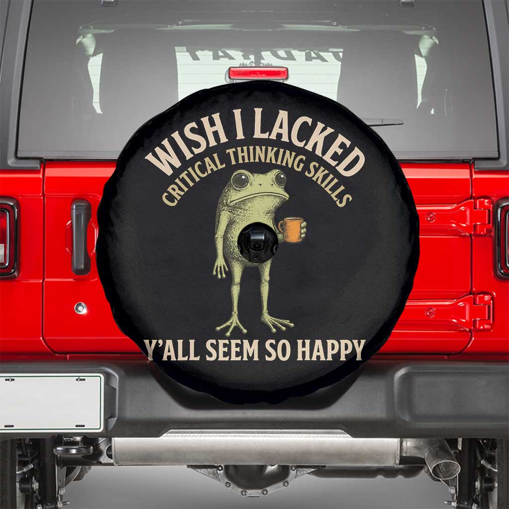 Wish I Lacked Critical Thinking Skills Y'all Seem So Happy Funny Frog Coffee Spare Tire Cover