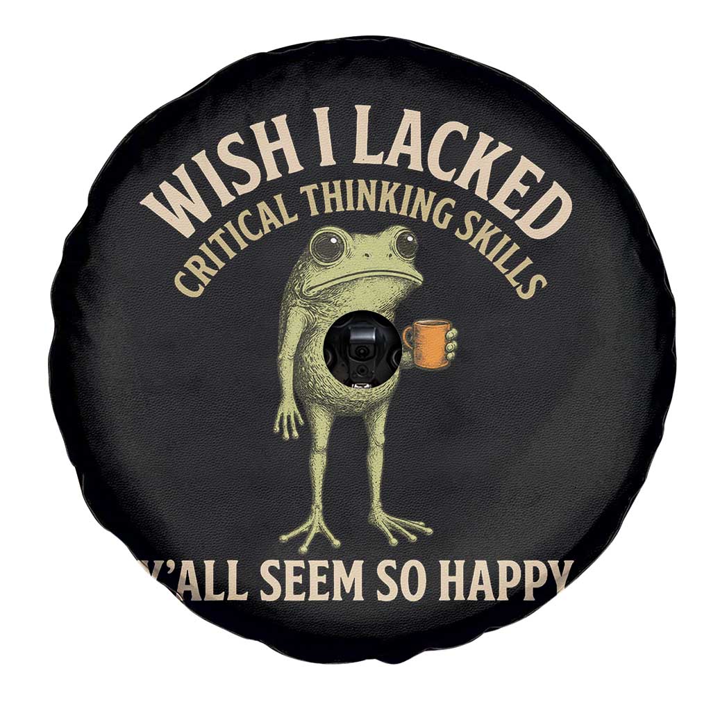 Wish I Lacked Critical Thinking Skills Y'all Seem So Happy Funny Frog Coffee Spare Tire Cover