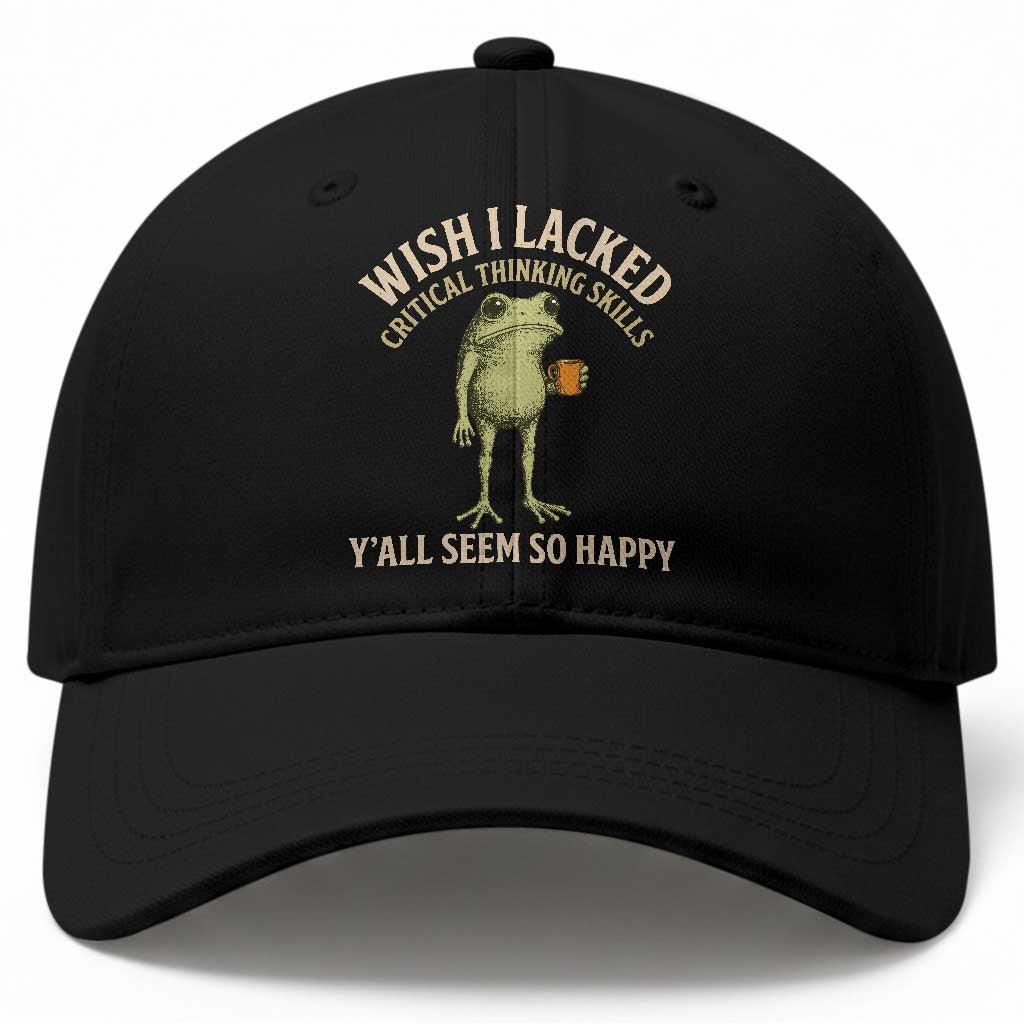 Wish I Lacked Critical Thinking Skills Y'all Seem So Happy Funny Frog Coffee Baseball Cap