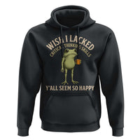 Wish I Lacked Critical Thinking Skills Y'all Seem So Happy Funny Frog Coffee Hoodie