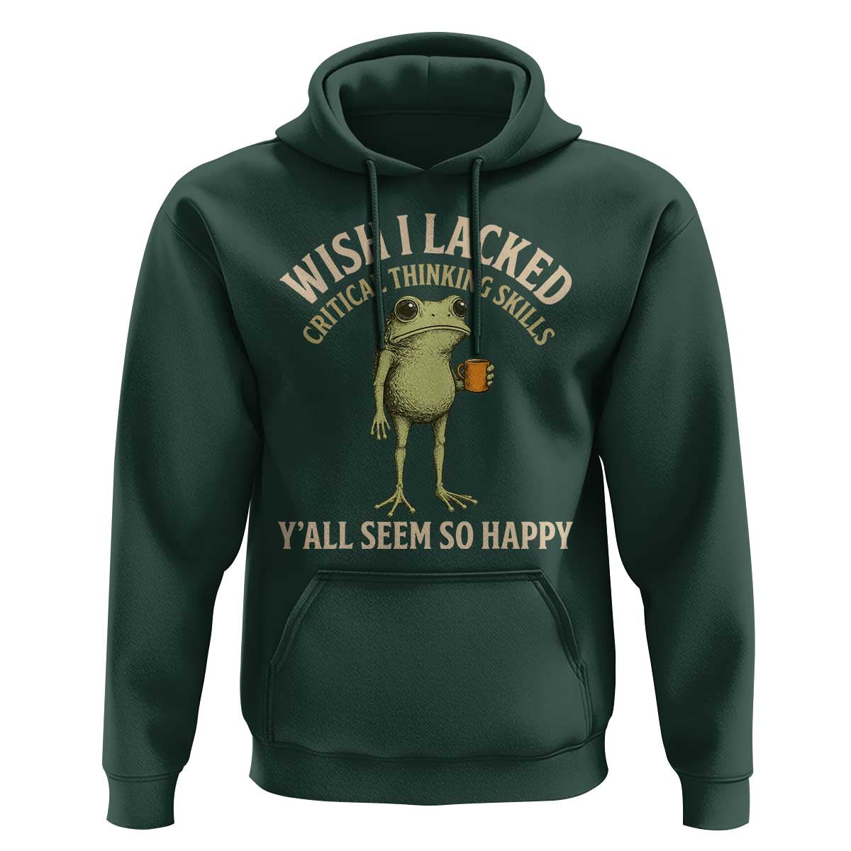 Wish I Lacked Critical Thinking Skills Y'all Seem So Happy Funny Frog Coffee Hoodie