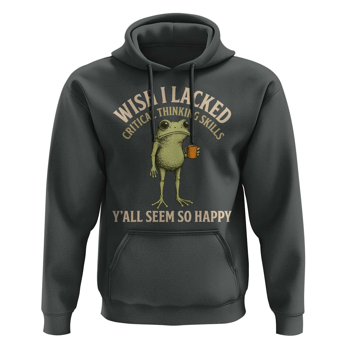 Wish I Lacked Critical Thinking Skills Y'all Seem So Happy Funny Frog Coffee Hoodie