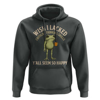 Wish I Lacked Critical Thinking Skills Y'all Seem So Happy Funny Frog Coffee Hoodie