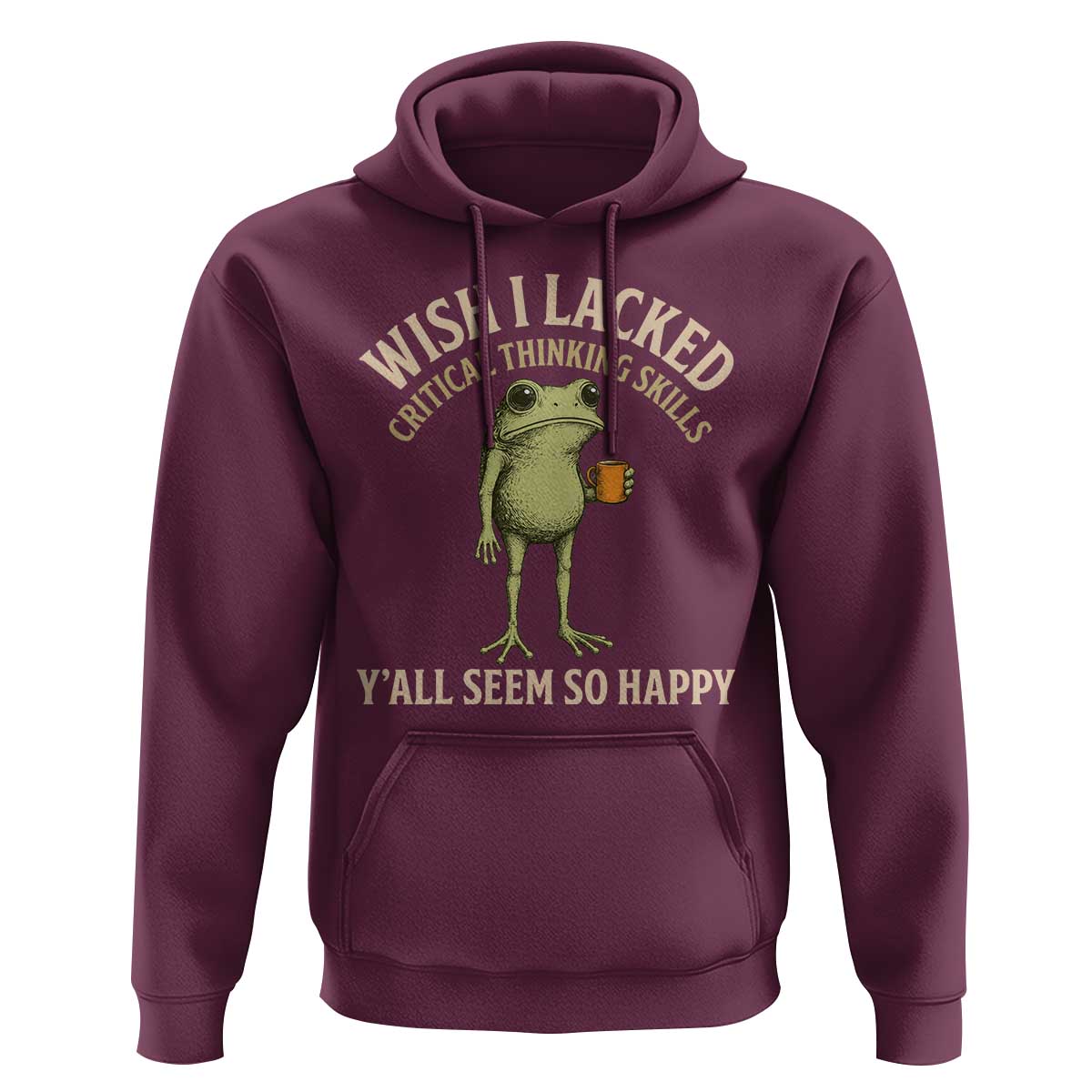 Wish I Lacked Critical Thinking Skills Y'all Seem So Happy Funny Frog Coffee Hoodie