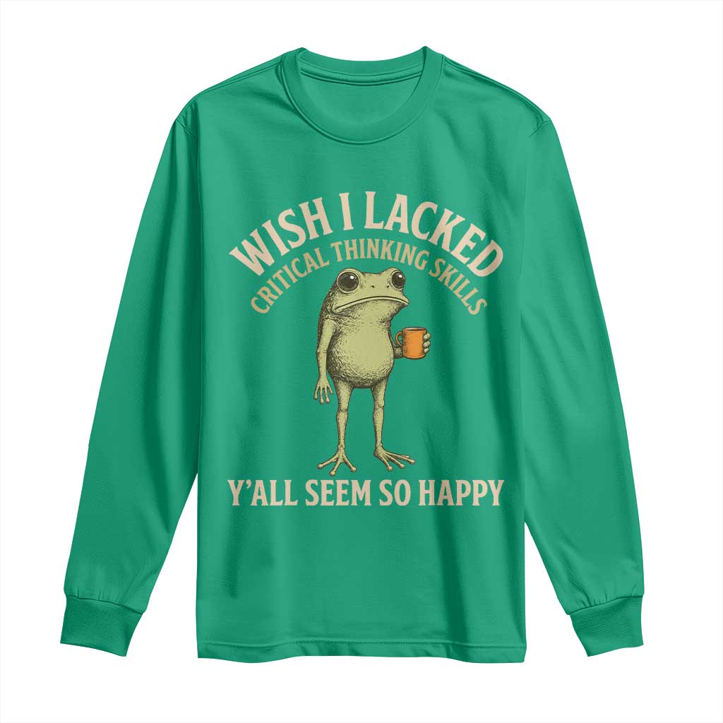 Wish I Lacked Critical Thinking Skills Y'all Seem So Happy Funny Frog Coffee Long Sleeve Shirt