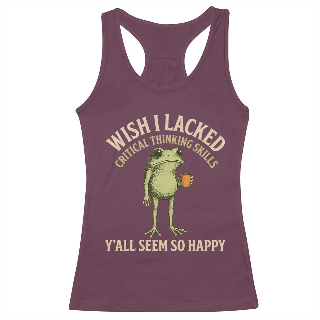 Wish I Lacked Critical Thinking Skills Y'all Seem So Happy Funny Frog Coffee Racerback Tank Top